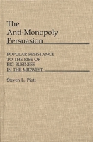 The Anti-Monopoly Persuasion: Popular Resistance to the Rise of Big Business in the Midwest (Contributions in Economics and Economic History) 0313245452 Book Cover