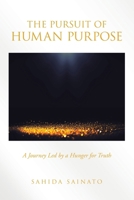 The Pursuit of Human Purpose: A Journey Led by a Hunger for Truth 1665757949 Book Cover