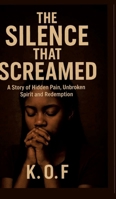 The Silence that Screamed: A Story of Hidden Pain, Unbroken Spirit and Redemption 3384699661 Book Cover
