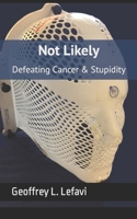 Not Likely: Defeating Cancer & Stupidity 1688077618 Book Cover