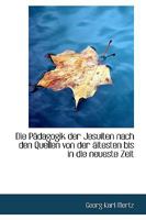 Die Pädagogik der Jesuiten nach den Quellen von der ältesten bis in die neueste Zeit B0BQ7NK25L Book Cover