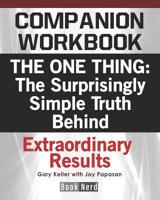 Companion Workbook: The One Thing: The Surprisingly Simple Truth Behind Extraordinary Results 1073828131 Book Cover