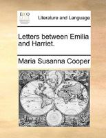 Letters Between Emilia and Harriet: On a Variety of Familiar and Interesting Occasions 1437065899 Book Cover