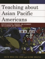Teaching about Asian Pacific Americans: Effective Activities, Strategies, and Assignments for Classrooms and Communities (Critical Perspectives on Asian Pacific Americans) 0742553388 Book Cover