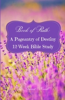 Book of Ruth: A Pageantry of Destiny: 12-Week Bible Study 1736826581 Book Cover