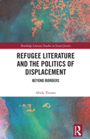 Refugee Literature and the Politics of Displacement: Beyond Borders (Routledge Literary Studies in Social Justice) 1041213743 Book Cover