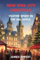 New York City Christmas: Festive Spirit In The Big Apple B0DJWVKQW6 Book Cover