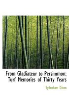 From Gladiateur to Persimmon: Turf Memories of Thirty Years 1017319413 Book Cover
