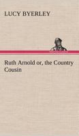 Ruth Arnold or, the Country Cousin 3849166481 Book Cover