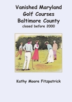 Vanished Maryland Golf Courses Baltimore County closed before 2000 1072969572 Book Cover