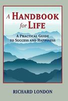 A Handbook for Life: A Practical Guide to Success and Happiness 1440192634 Book Cover