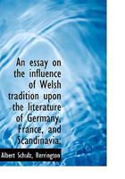 An Essay On the Influence of Welsh Tradition Upon the Literature of Germany, France and Scandinavia, Tr. [By Mrs. Berrington] 1021249238 Book Cover