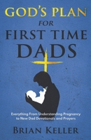 God's Plan For First Time Dads: Everything From Understanding Pregnancy to New Dad Devotionals and Prayers B0CWXN1WS8 Book Cover