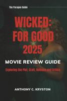WICKED: FOR GOOD MOVIE REVIEW GUIDE: Exploring the Plot, Craft, Release and Critics B0G446TV4B Book Cover