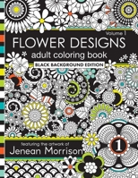 Flower Designs Adult Coloring Book: Black Background Edition, Volume 1 0692668934 Book Cover