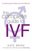The Complete Guide to IVF: An Inside View of Fertility Clinics and Treatment 0749952490 Book Cover