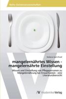 mangelernährtes Wissen - mangelernährte Einstellung: Wissen und Einstellung von Pflegepersonen zu Mangelernährung bei Erwachsenen - eine Literaturübersicht 3639454553 Book Cover