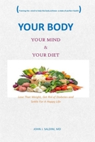 Your Body Your Mind and Your Diet: Lose That Weight, Get Rid of Diabetes And Settle For A Happy Life B0B1F3BQ6K Book Cover