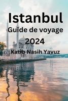 Istanbul Guide de voyage 2024: Explorer l’Europe et l’Asie dans une seule ville : découvrez où aller, quoi manger et l’hébergement idéal (French Edition) B0CN4YCM5R Book Cover