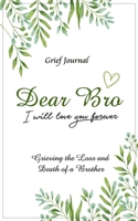 Dear Bro I Will Love You Forever Grief Journal - Grieving the Loss and Death of a Brother: Memory Book for Processing Death Elegant Green and White Design 1708043748 Book Cover