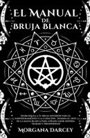 El Manual De Bruja Blanca - Desbloquea A Tu Bruja Interior Para El Empoderamiento Y La Curación. Domina El Arte De La Magia Blanca Para Atraer Amor, Dinero, Trabajo Y Prosperidad B0C658CDQX Book Cover