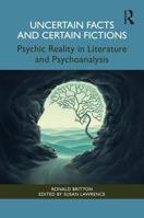 Uncertain Facts and Certain Fiction: Psychic Reality in Literature and Psychoanalysis 1041040474 Book Cover