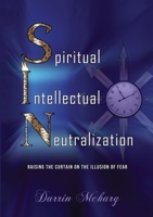 Spiritual Intellectual Neutralization: Raising the curtain on the illusion of fear 171692913X Book Cover