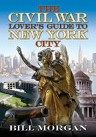 The Civil War Lover's Guide to New York City 1611211220 Book Cover