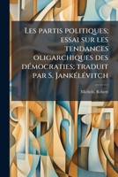 Les partis politiques; essai sur les tendances oligarchiques des dÃ(c)mocraties; traduit par S. JankÃ(c)lÃ(c)vitch (French Edition) 1024250601 Book Cover