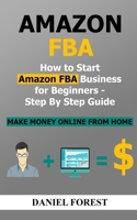 Amazon FBA: How To Start Amazon FBA Business For Beginners - Step By Step Guide 1687534284 Book Cover
