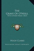 The Grave of O'Neill; with other poems. 124608936X Book Cover