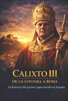 Calixto III: La historia del primer papa nacido en España (Spanish Edition) B0GY3ZJ57Q Book Cover