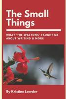 The Small Things: What 'the Waltons' Taught Me about Writing & More 1796467960 Book Cover