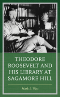 Theodore Roosevelt and His Library at Sagamore Hill 153815935X Book Cover