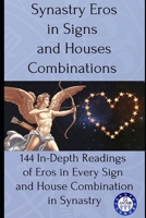 Synastry Eros in Signs and Houses Combinations: 144 In-Depth Readings of Eros in Every Sign and House Combination in Synastry B0FFMQ9NR8 Book Cover