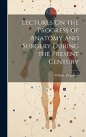 Lectures On the Progress of Anatomy and Surgery During the Present Century 102248544X Book Cover