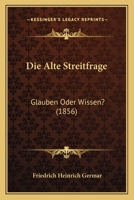 Die Alte Streitfrage: Glauben Oder Wissen? (1856) 1161063560 Book Cover