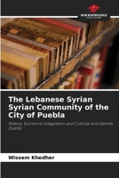 The Lebanese Syrian Syrian Community of the City of Puebla: History, Economic Integration and Cultural and Identity Duality B0CK9LHYJJ Book Cover
