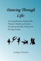 Dancing Through Life: A Comprehensive Guide to the Physical, Mental, and Social-Emotional Benefits of Dance for All Age Groups 1458307050 Book Cover