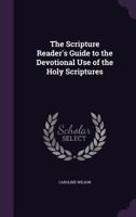 The Scripture Reader'S Guide to the Devotional Use of the Holy Scriptures 1341010546 Book Cover