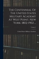 The Centennial Of The United States Military Academy At West Point, New York. 1802-1902 ...... 1276755309 Book Cover