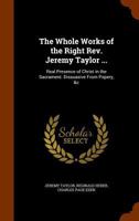 The Whole Works of the Right REV. Jeremy Taylor ...: Real Presence of Christ in the Sacrament. Dissuasive from Popery 1344725449 Book Cover