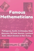 Famous Mathematicians: Pythagoras, Euclid, Archimedes, Rene Descartes, Sir Isaac Newton, Leonhard Euler, Albert Einstein & Alan Turing B08ZVY3T7Y Book Cover