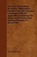 An Essay On Analogy In Syntax - Illustrated Chiefly From The Classical Languages With An Appendix Containing The Instances Of Syntactical Analogy Peculiar To Herodotus 1445532999 Book Cover