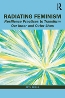 Radiating Feminism: Resilience Practices to Transform our Inner and Outer Lives 0367231468 Book Cover