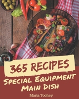365 Special Equipment Main Dish Recipes: Enjoy Everyday With Equipment Main Dish Cookbook! B08GFL6NWZ Book Cover