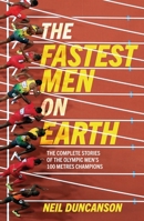 Fastest Men on Earth: The Lives and Legacies of the Olympic Men's 100m Champions 1787396665 Book Cover