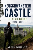 NEUSCHWANSTEIN CASTLE HIKING GUIDE 2026 – 2027: Trail Adventures, Castle Viewpoints, Alpine Walks, Scenic Routes, and Bavarian Mountain Experiences (EPIC TRAILS OF THE WORLD SERIES) B0H3NWCSGP Book Cover