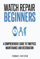 Watch Repair for Beginners: A Comprehensive Guide to Timepiece Maintenance and Restoration B0CJT2SSWL Book Cover