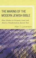 The Making of the Modern Jewish Bible: How Scholars in Germany, Israel, and America Transformed an Ancient Text 1442205172 Book Cover